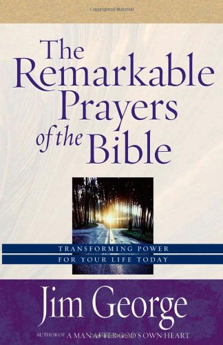The Remarkable Prayers of the Bible - Jim George