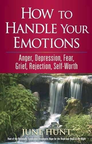 How to Handle Your Emotions: Anger, Depression, Fear, Grief, Rejection, Self-Worth (Counseling Through the Bible Series)