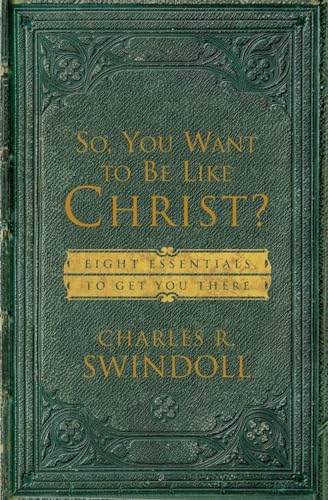 So, You Want to Be Like Christ?: Eight Essentials to Get You There