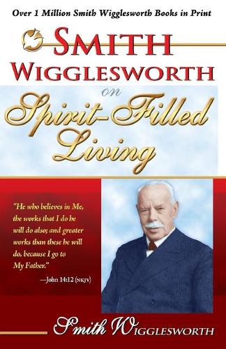 Smith Wigglesworth on Spirit-Filled Living