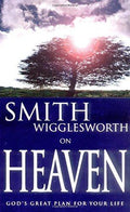 Smith Wigglesworth on Heaven