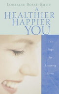 A Healthier Happier You: 101 Steps for Lessening Stress