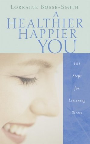 A Healthier Happier You: 101 Steps for Lessening Stress