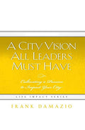A City Vision All Leaders Must Have: Cultivating a Passion to Impact Your City