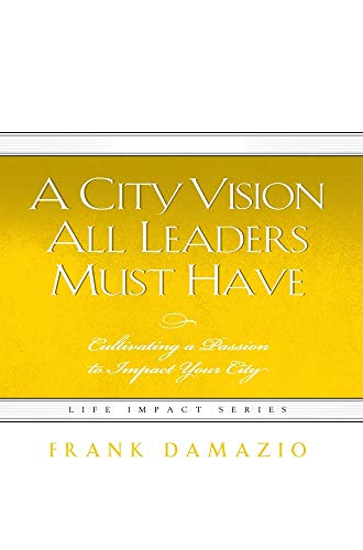 A City Vision All Leaders Must Have: Cultivating a Passion to Impact Your City