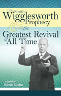 The Smith Wigglesworth Prophecy & the Greatest Revival of All Time