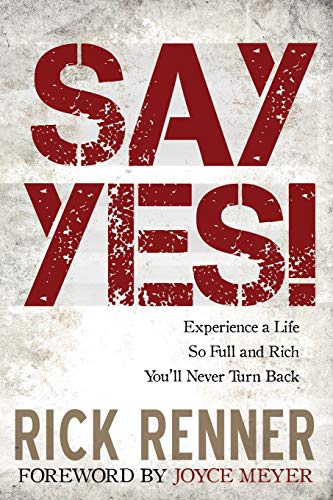 Say Yes!: Experience a Life So Full and Rich You'll Never Turn Back