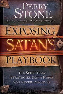 Exposing Satan's Playbook: The Secrets and Strategies Satan Hopes You Never Discover